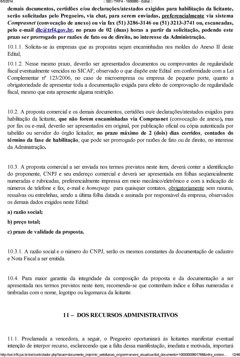 br, no prazo de 02 (duas) horas a partir da solicitação, podendo este prazo ser prorrogado por razões de fato ou de direito, no interesse da Administração. 10