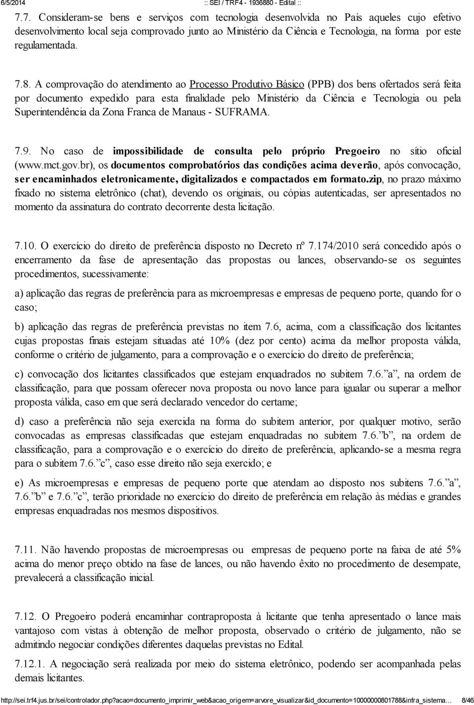 A comprovação do atendimento ao Processo Produtivo Básico (PPB) dos bens ofertados será feita por documento expedido para esta finalidade pelo Ministério da Ciência e Tecnologia ou pela