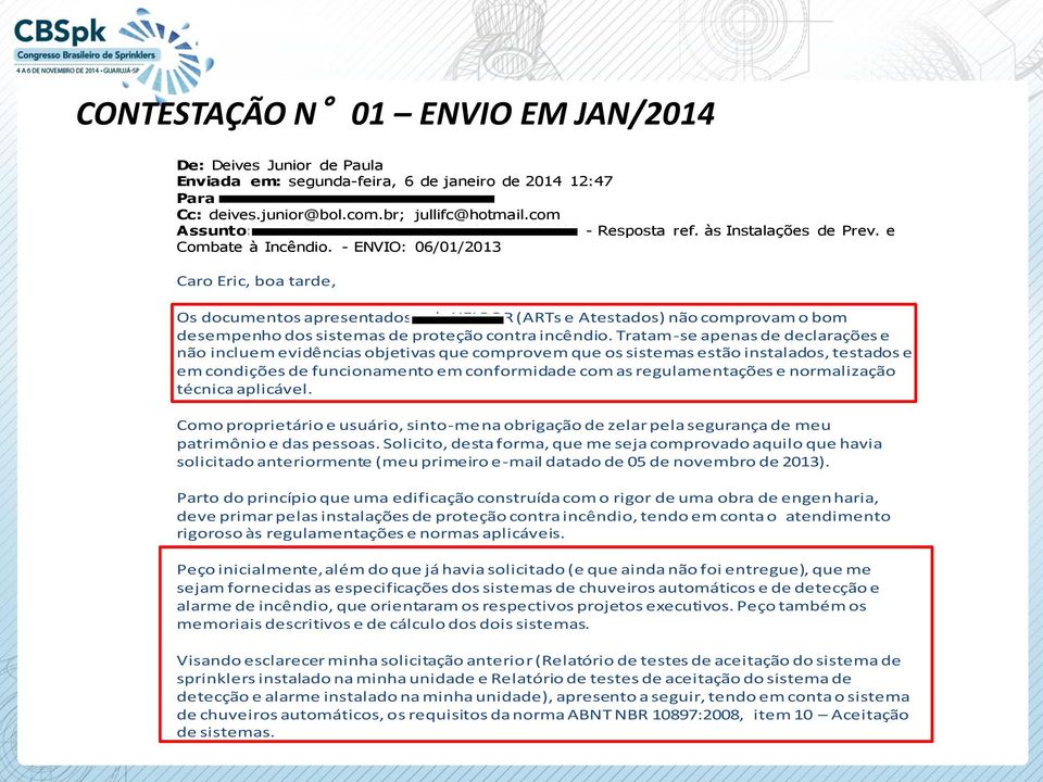 - ENVIO: 06/01/2013 Caro Eric, boa tarde, Os documentos apresentados pela HELBOR (ARTs e Atestados) não comprovam o bom desempenho dos sistemas de proteção contra incêndio.