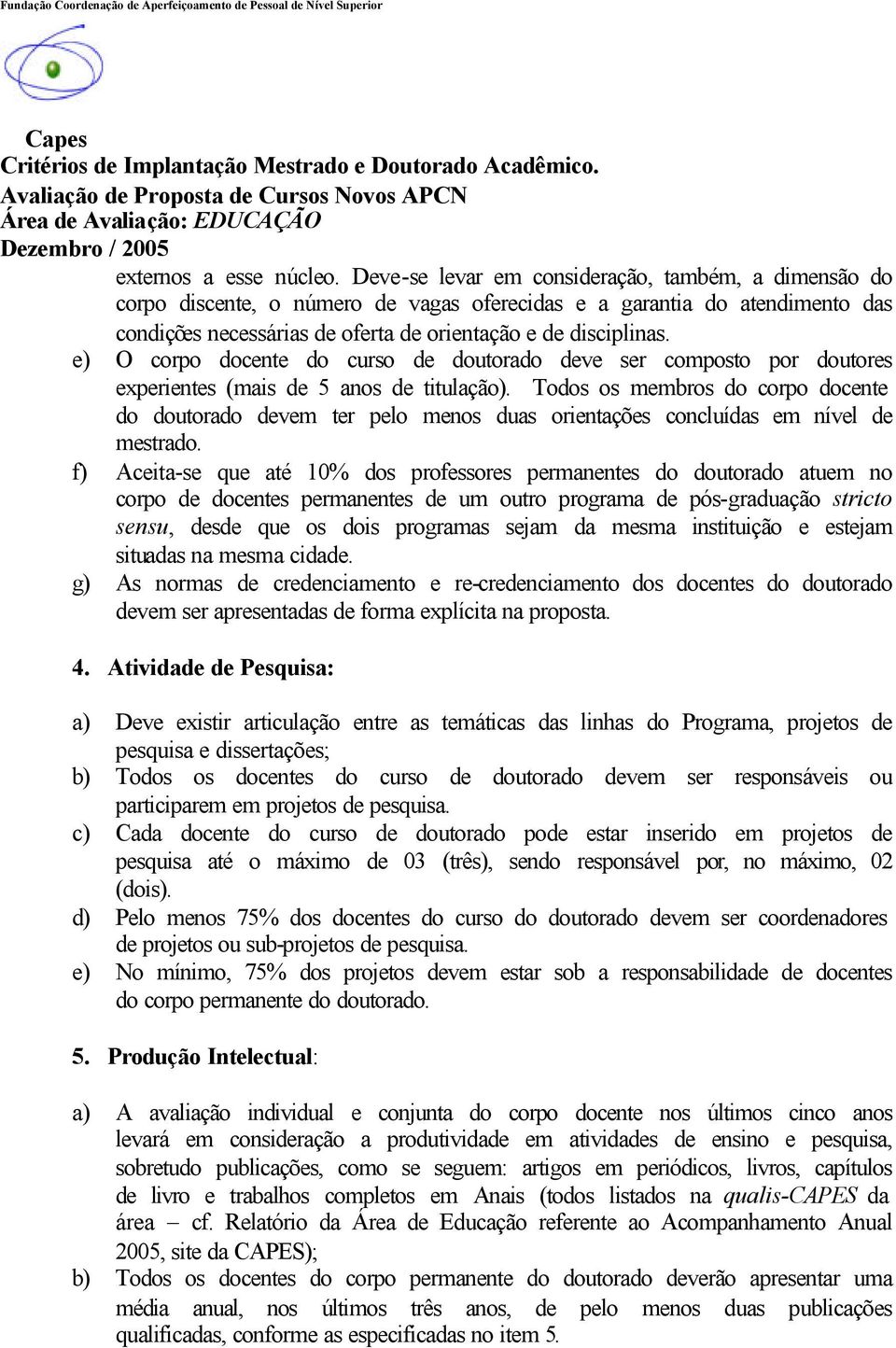 e) O corpo docente do curso de doutorado deve ser composto por doutores experientes (mais de 5 anos de titulação).