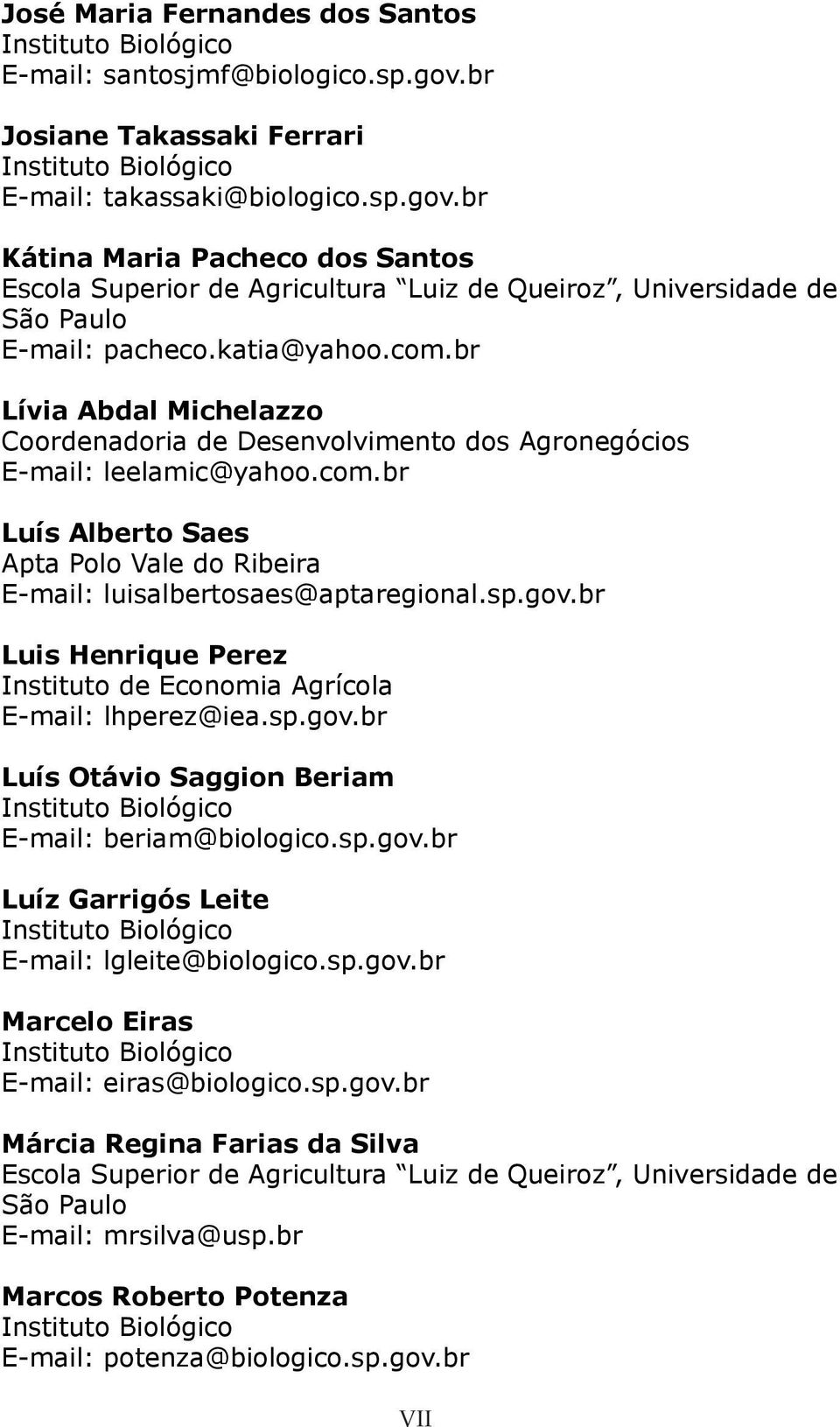 sp.gov.br Luis Henrique Perez Instituto de Economia Agrícola E-mail: lhperez@iea.sp.gov.br E-mail: beriam@biologico.sp.gov.br Luíz Garrigós Leite E-mail: lgleite@biologico.sp.gov.br Marcelo Eiras E-mail: eiras@biologico.