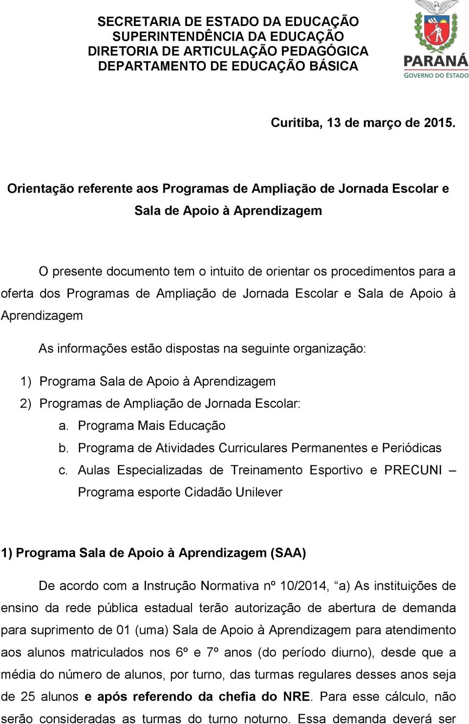 Ampliação de Jornada Escolar e Sala de Apoio à Aprendizagem As informações estão dispostas na seguinte organização: 1) Programa Sala de Apoio à Aprendizagem 2) Programas de Ampliação de Jornada