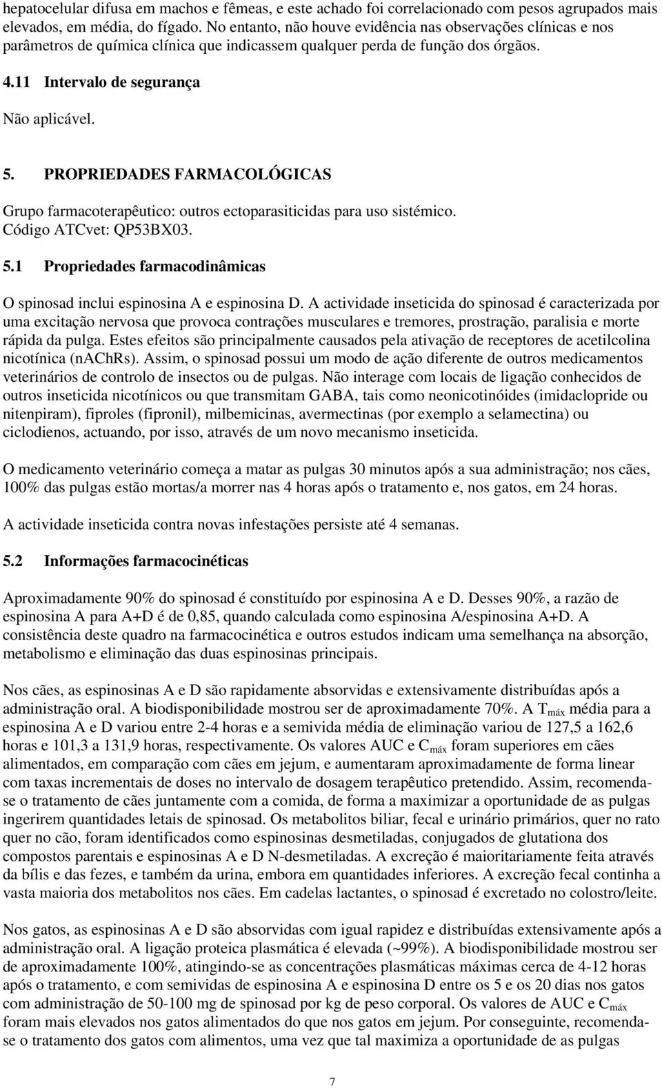 PROPRIEDADES FARMACOLÓGICAS Grupo farmacoterapêutico: outros ectoparasiticidas para uso sistémico. Código ATCvet: QP53BX03. 5.