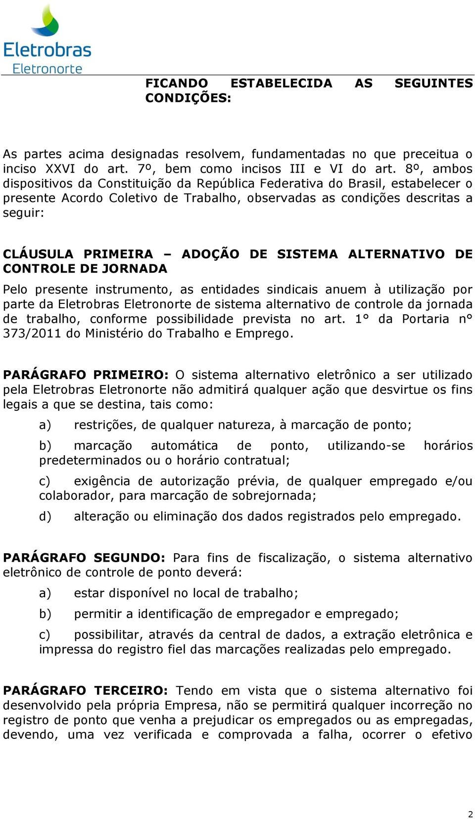 SISTEMA ALTERNATIVO DE CONTROLE DE JORNADA Pelo presente instrumento, as entidades sindicais anuem à utilização por parte da Eletrobras Eletronorte de sistema alternativo de controle da jornada de