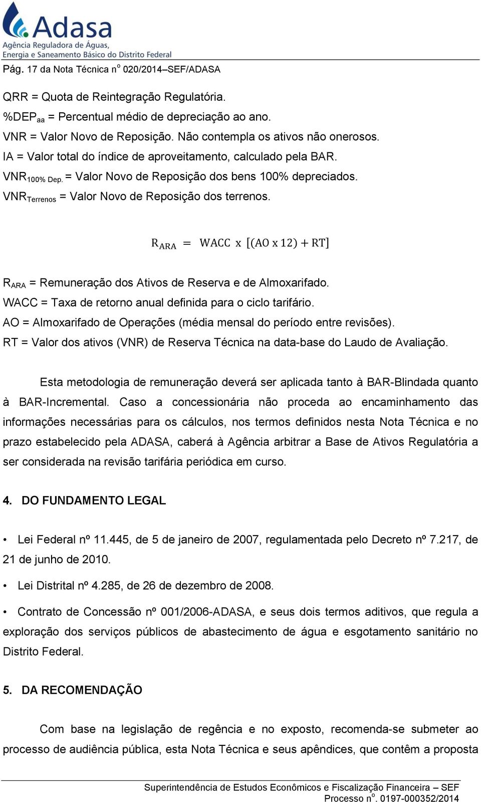 VNR Terrenos = Valor Novo de Reposição dos terrenos. [( ) ] R ARA = Remuneração dos Ativos de Reserva e de Almoxarifado. WACC = Taxa de retorno anual definida para o ciclo tarifário.