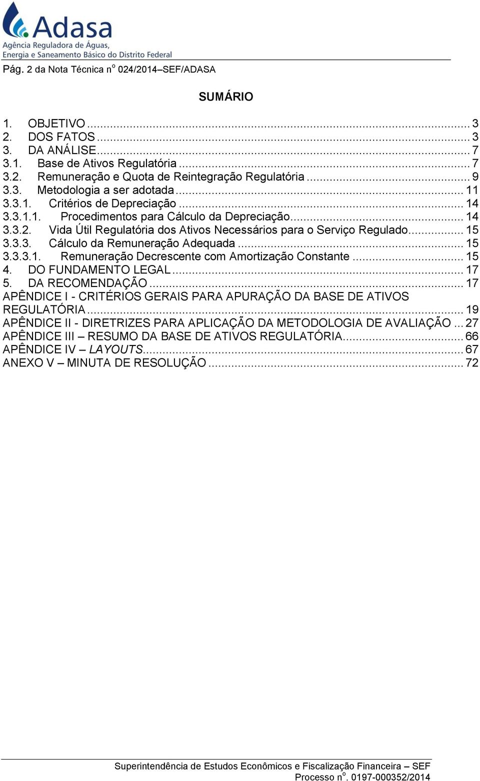 Vida Útil Regulatória dos Ativos Necessários para o Serviço Regulado... 15 3.3.3. Cálculo da Remuneração Adequada... 15 3.3.3.1. Remuneração Decrescente com Amortização Constante... 15 4.