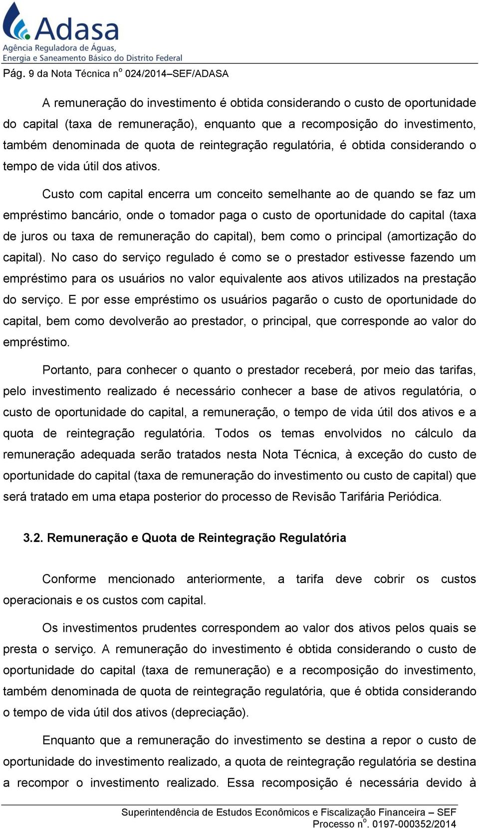 Custo com capital encerra um conceito semelhante ao de quando se faz um empréstimo bancário, onde o tomador paga o custo de oportunidade do capital (taxa de juros ou taxa de remuneração do capital),