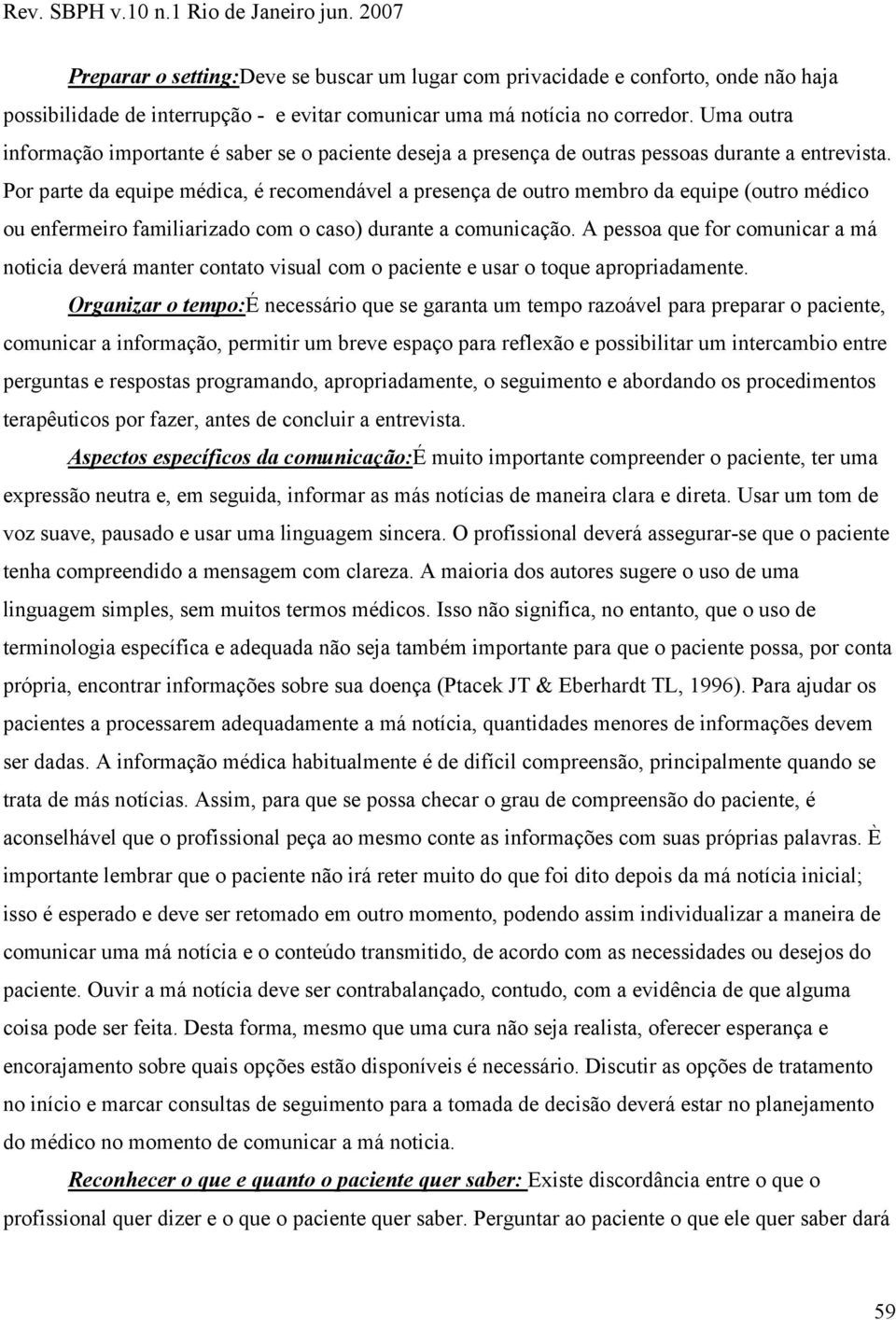 Por parte da equipe médica, é recomendável a presença de outro membro da equipe (outro médico ou enfermeiro familiarizado com o caso) durante a comunicação.