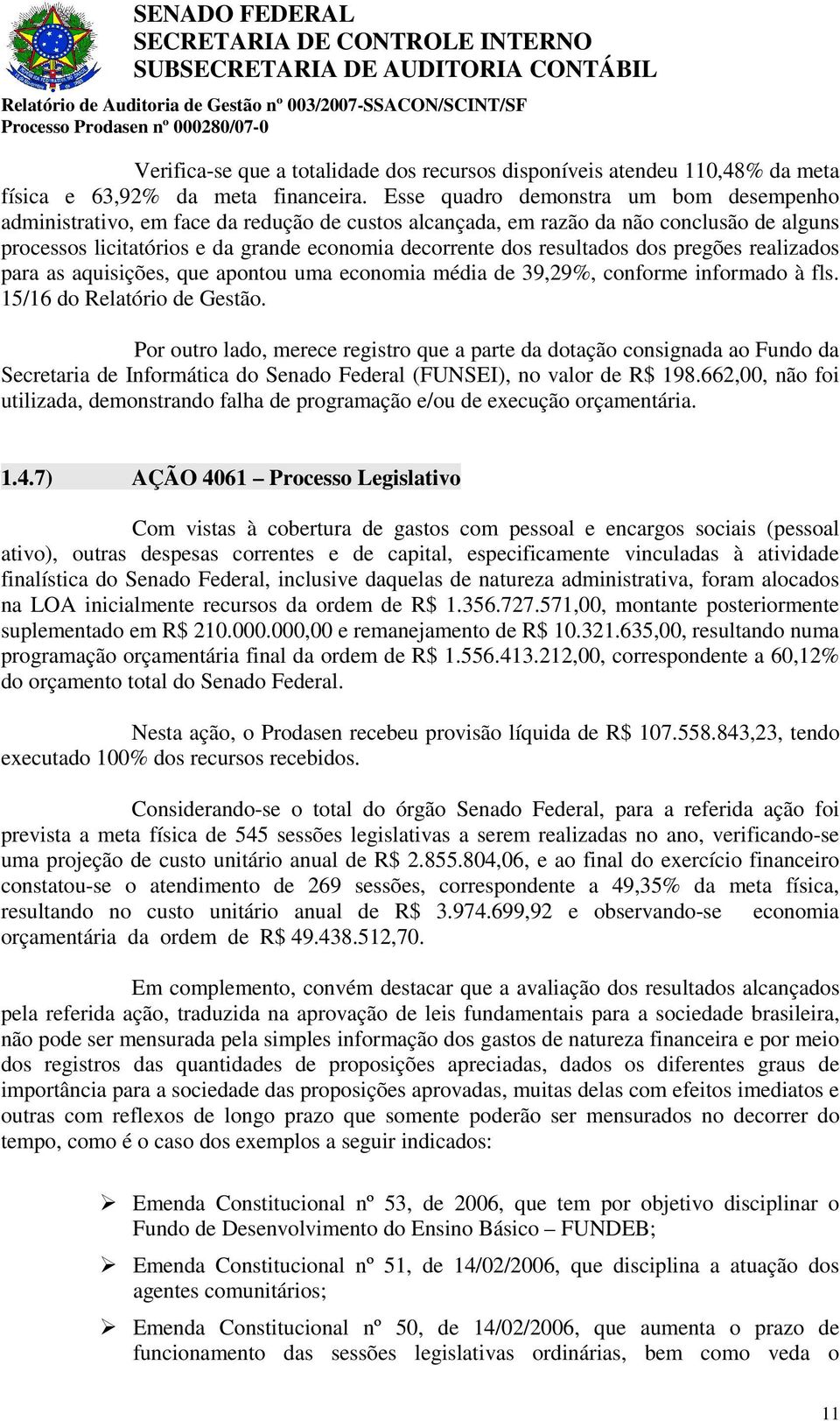 resultados dos pregões realizados para as aquisições, que apontou uma economia média de 39,29%, conforme informado à fls. 15/16 do Relatório de Gestão.