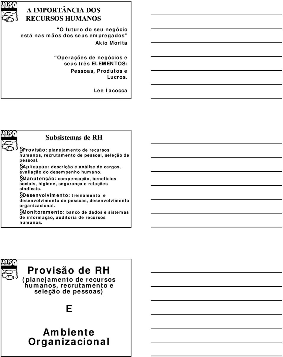 Aplicação: descrição e análise de cargos, avaliação do desempenho humano. Manutenção: compensação, benefícios sociais, higiene, segurança e relações sindicais.