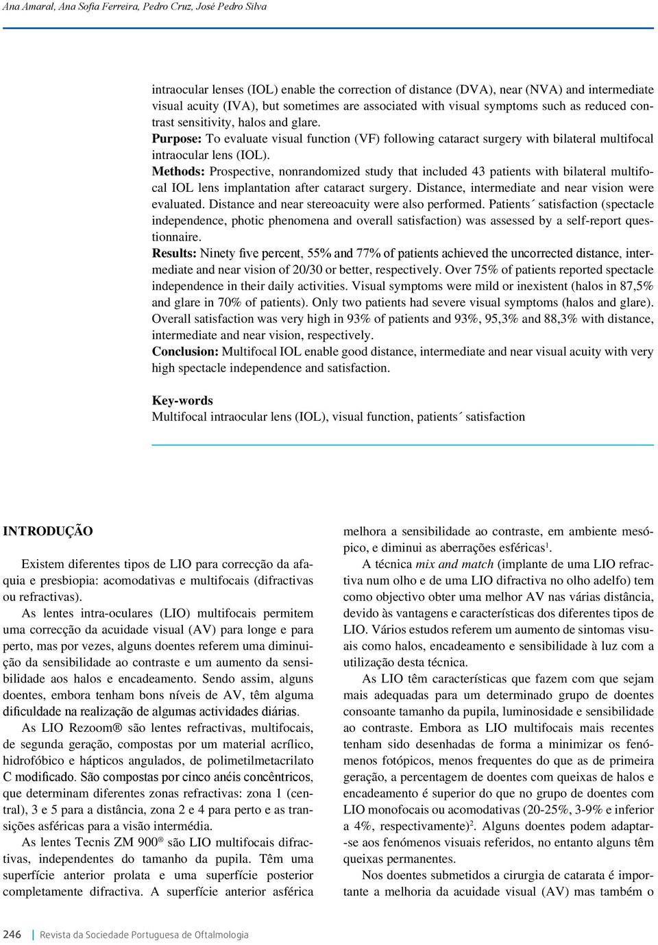 Purpose: To evaluate visual function (VF) following cataract surgery with bilateral multifocal intraocular lens (IOL).