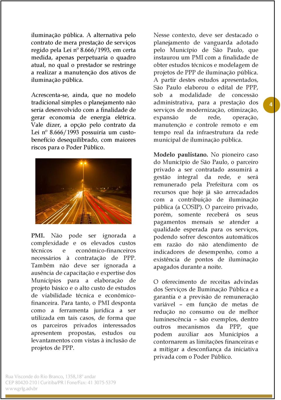 Acrescenta-se, ainda, que no modelo tradicional simples o planejamento não seria desenvolvido com a finalidade de gerar economia de energia elétrica. Vale dizer, a opção pelo contrato da Lei nº 8.