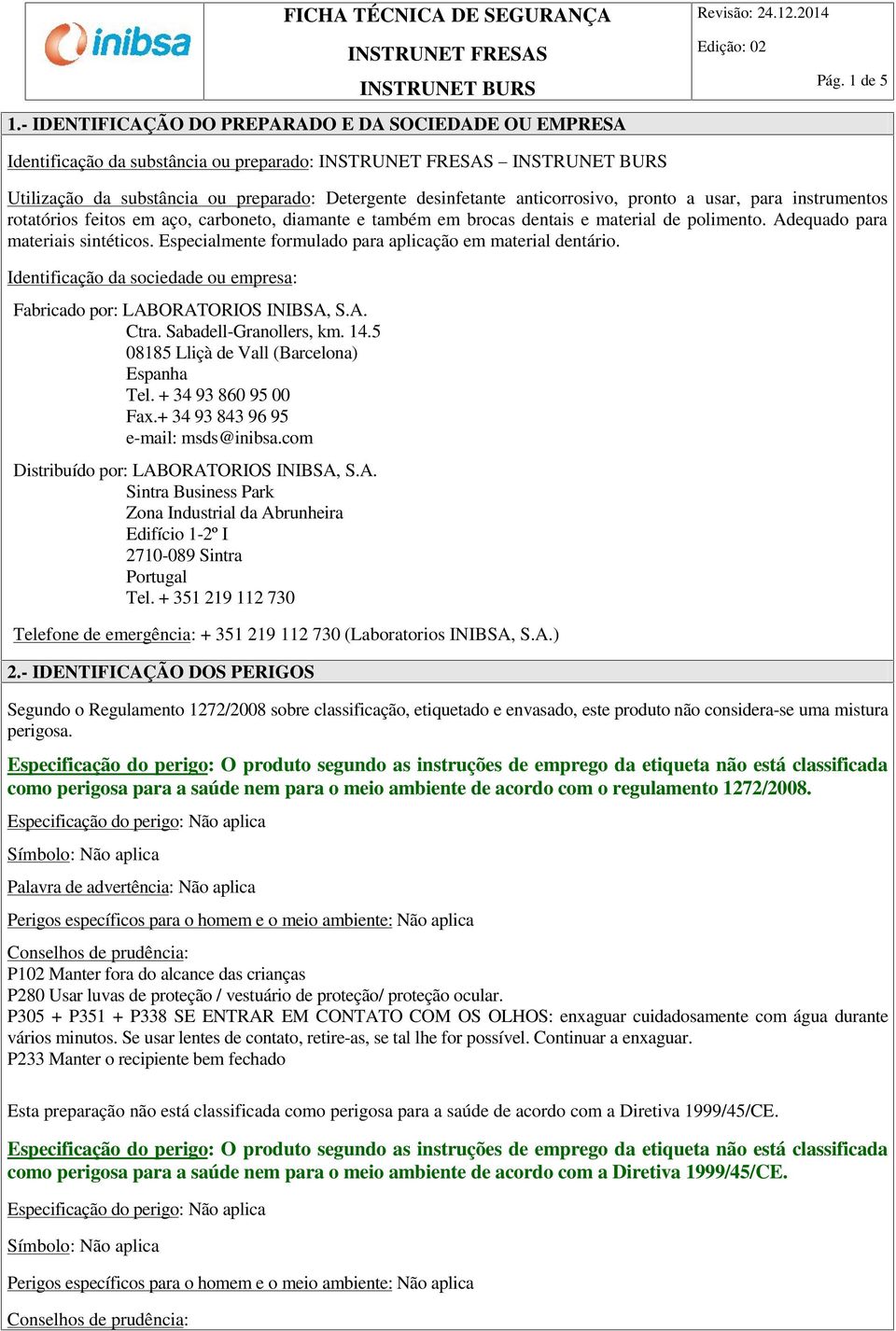 diamante e também em brocas dentais e material de polimento. Adequado para materiais sintéticos. Especialmente formulado para aplicação em material dentário.