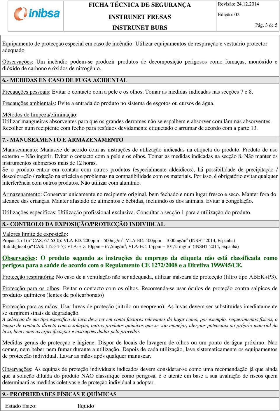 Tomar as medidas indicadas nas secções 7 e 8. Precauções ambientais: Evite a entrada do produto no sistema de esgotos ou cursos de água.