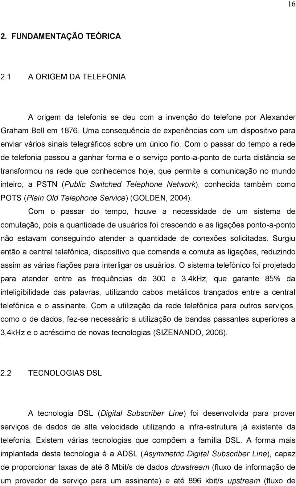 Com o passar do tempo a rede de telefonia passou a ganhar forma e o serviço ponto-a-ponto de curta distância se transformou na rede que conhecemos hoje, que permite a comunicação no mundo inteiro, a