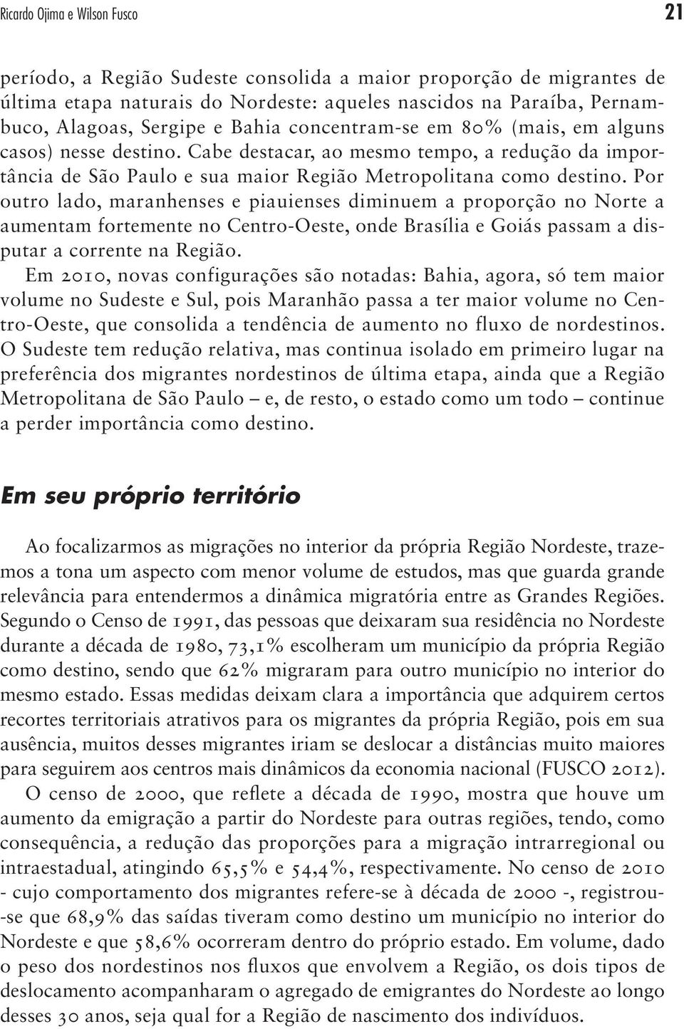 Por outro lado, maranhenses e piauienses diminuem a proporção no Norte a aumentam fortemente no Centro-Oeste, onde Brasília e Goiás passam a disputar a corrente na Região.