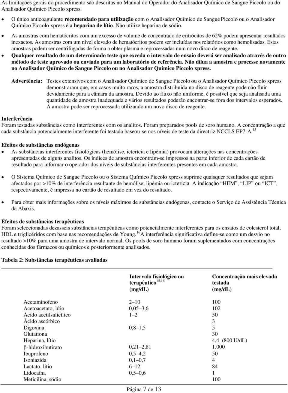 As amostras com hematócritos com um excesso de volume de concentrado de eritrócitos de 62% podem apresentar resultados inexactos.