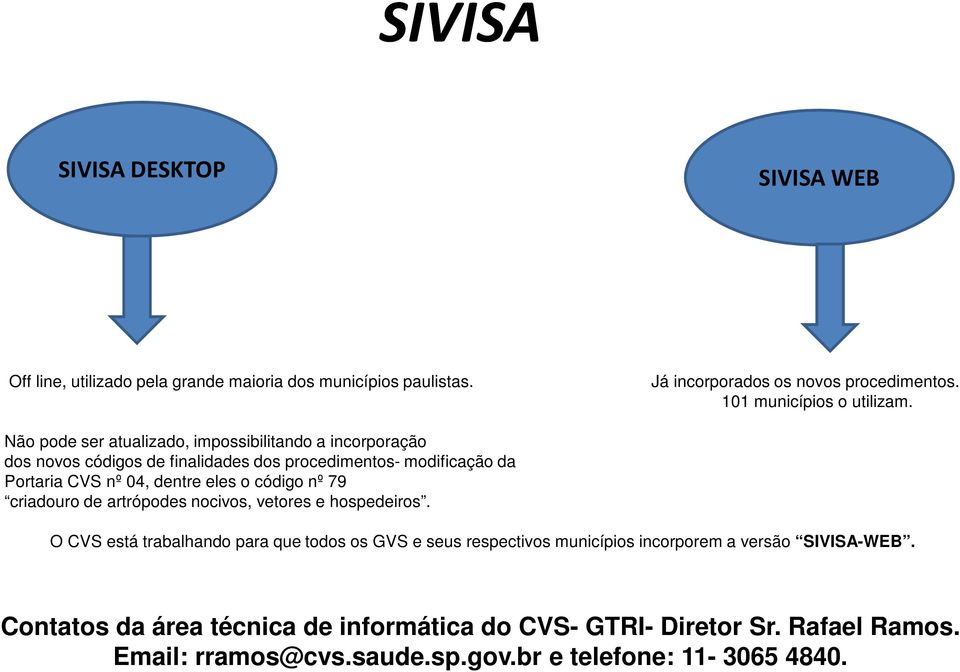 Não pode ser atualizado, impossibilitando a incorporação dos novos códigos de finalidades dos procedimentos- modificação da Portaria CVS nº 04, dentre eles o