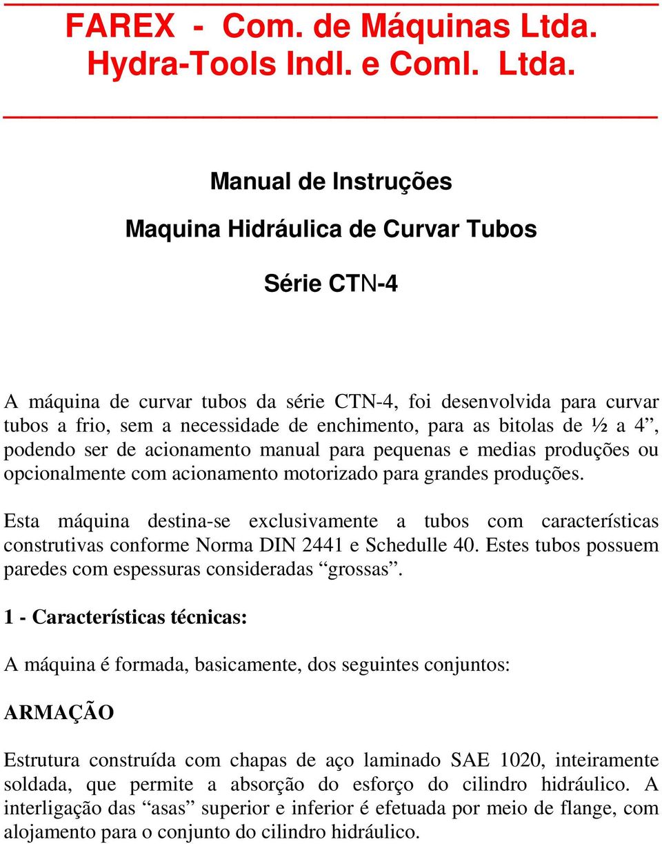 Manual de Instruções Maquina Hidráulica de Curvar Tubos Série CTN-4 A máquina de curvar tubos da série CTN-4, foi desenvolvida para curvar tubos a frio, sem a necessidade de enchimento, para as