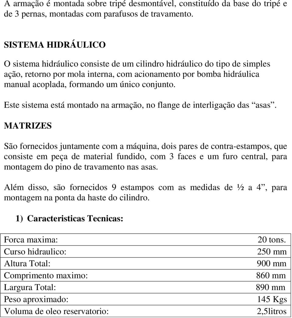 conjunto. Este sistema está montado na armação, no flange de interligação das asas.