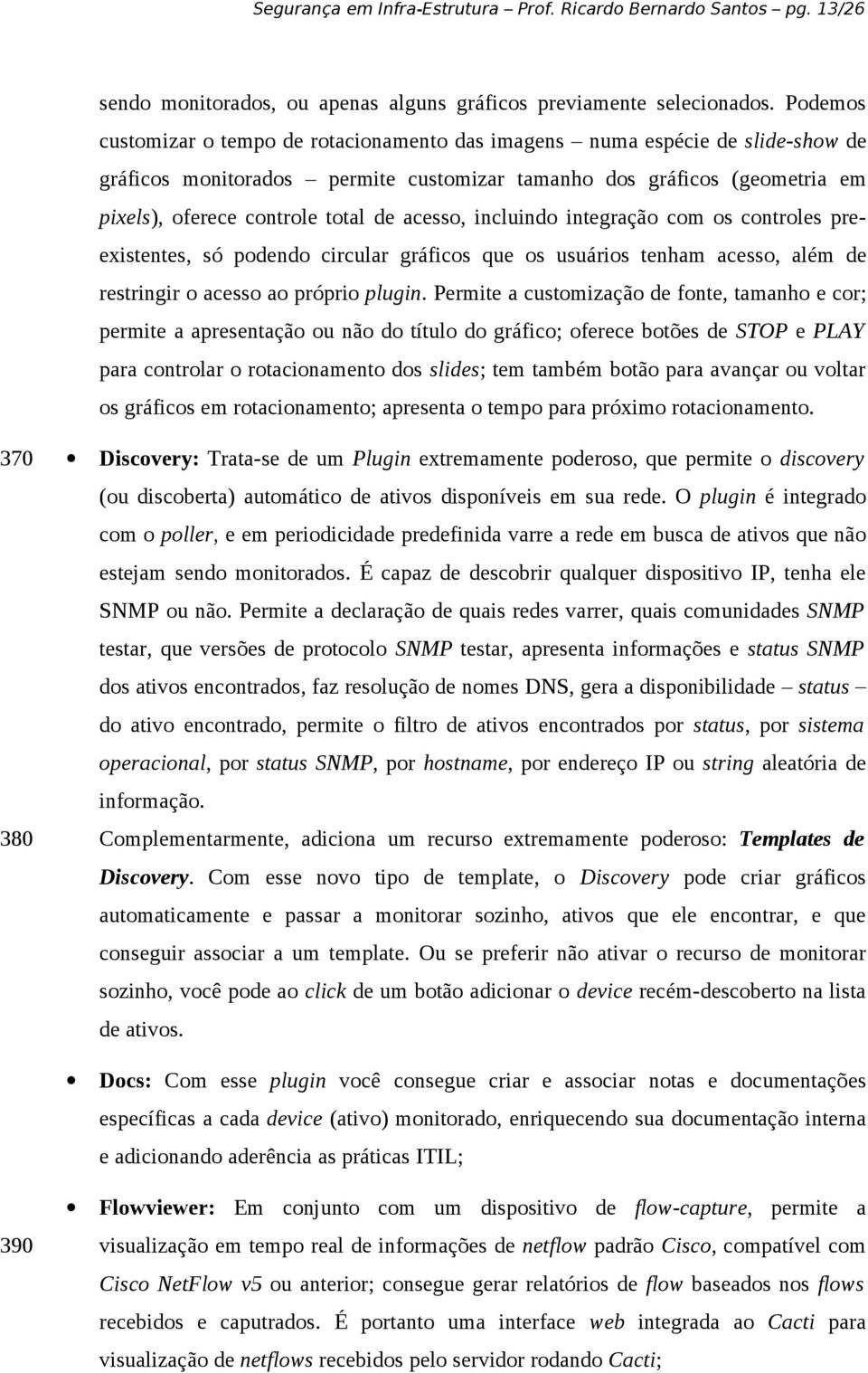 acesso, incluindo integração com os controles preexistentes, só podendo circular gráficos que os usuários tenham acesso, além de restringir o acesso ao próprio plugin.