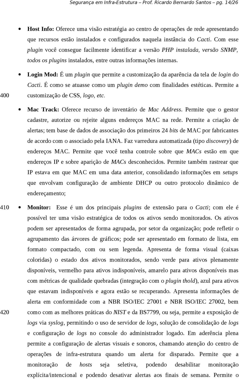 Com esse plugin você consegue facilmente identificar a versão PHP instalada, versão SNMP, todos os plugins instalados, entre outras informações internas.