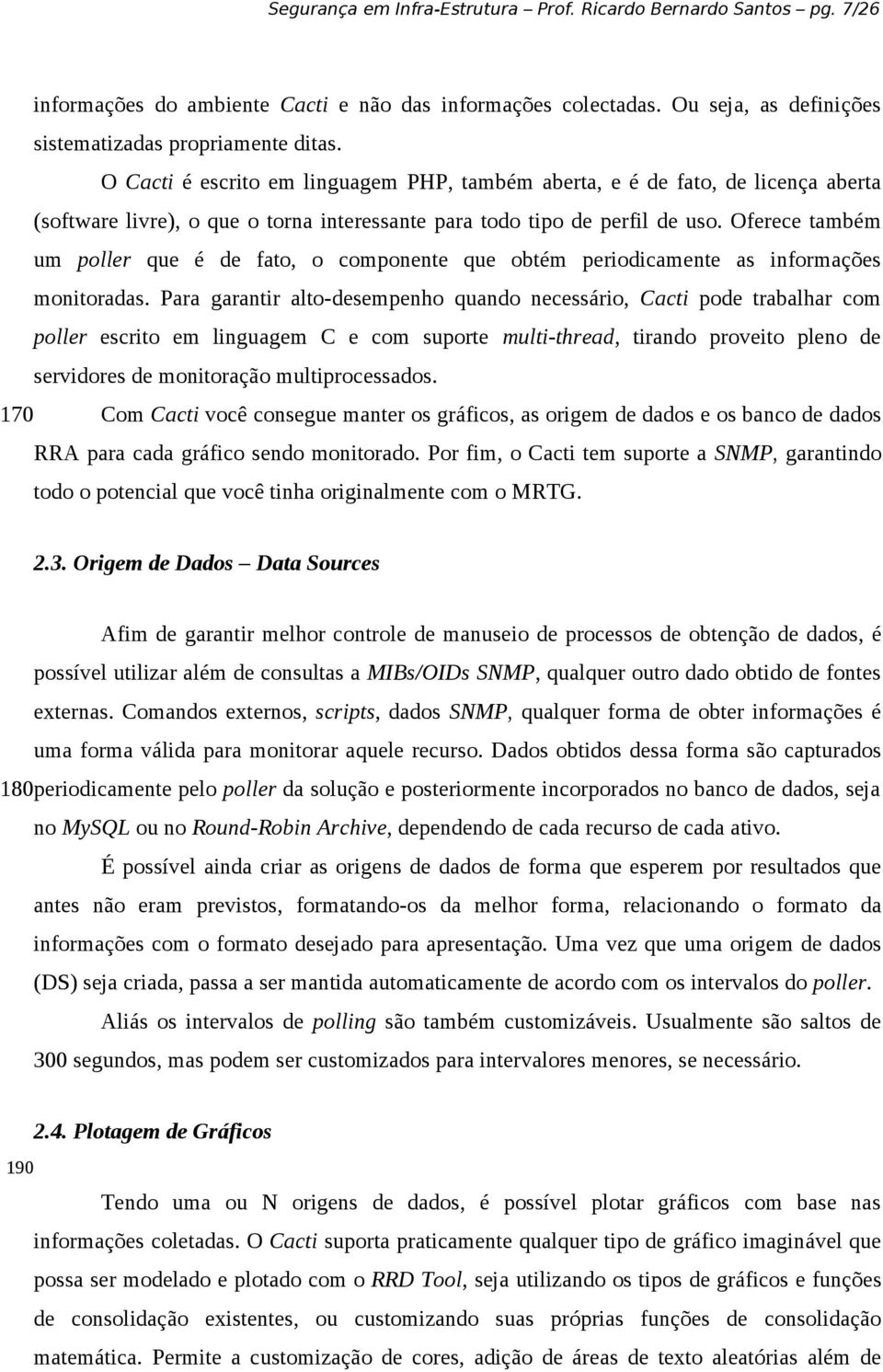 Oferece também um poller que é de fato, o componente que obtém periodicamente as informações monitoradas.