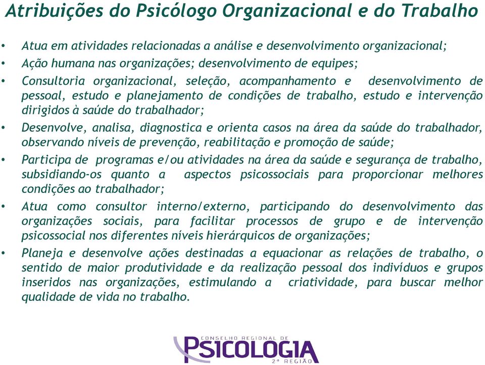 diagnostica e orienta casos na área da saúde do trabalhador, observando níveis de prevenção, reabilitação e promoção de saúde; Participa de programas e/ou atividades na área da saúde e segurança de