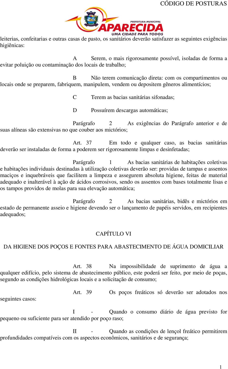 bacias sanitárias sifonadas; Possuírem descargas automáticas; Parágrafo 2 As exigências do Parágrafo anterior e de suas alíneas são extensivas no que couber aos mictórios; Art.