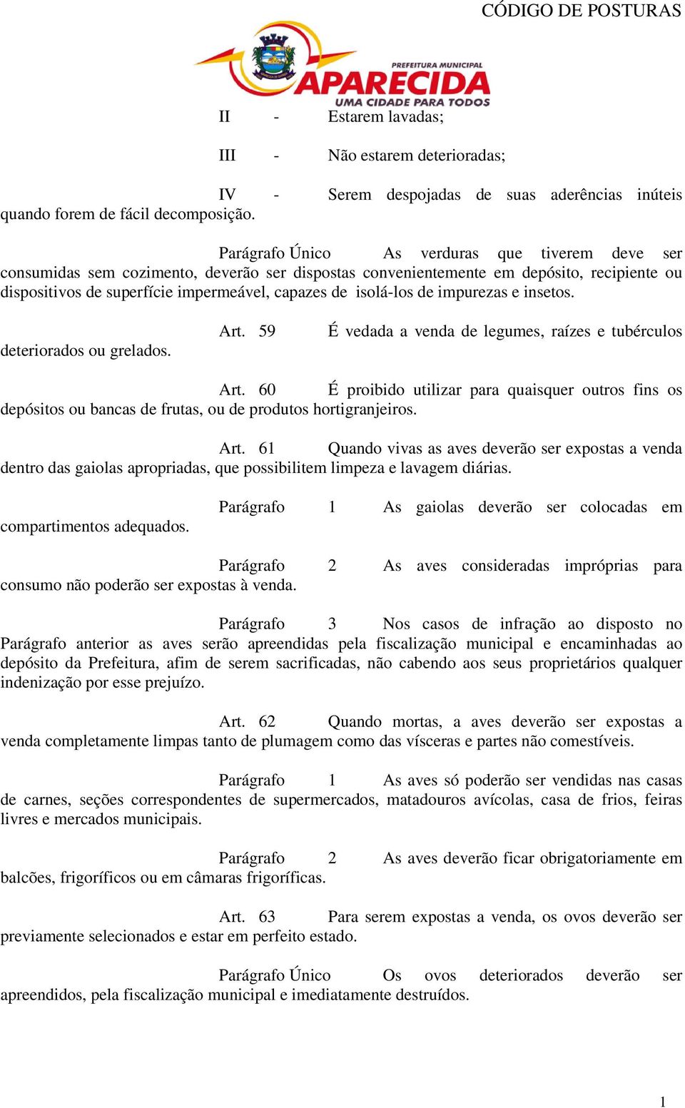 isolá-los de impurezas e insetos. deteriorados ou grelados. Art. 59 É vedada a venda de legumes, raízes e tubérculos Art.