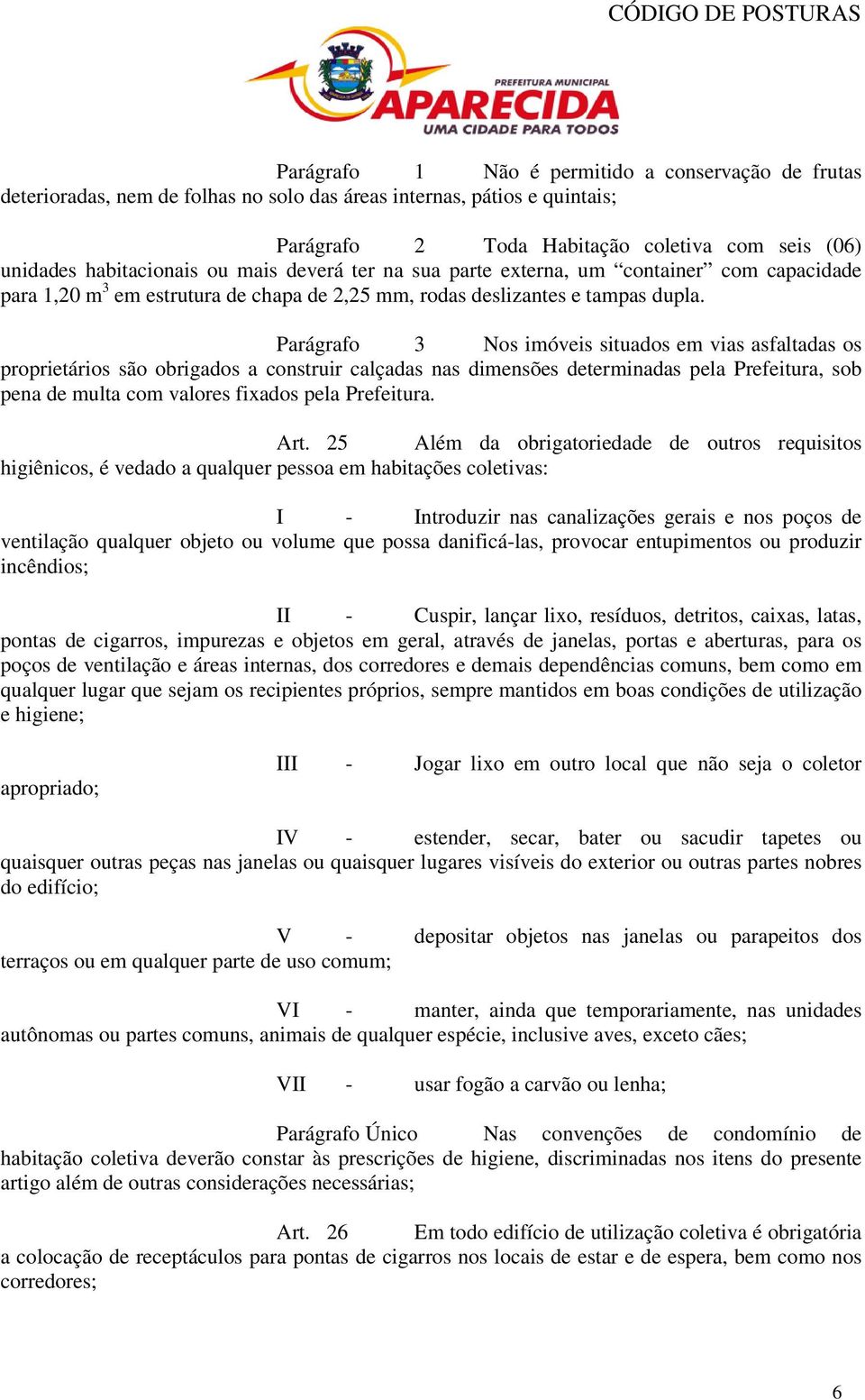 Parágrafo 3 Nos imóveis situados em vias asfaltadas os proprietários são obrigados a construir calçadas nas dimensões determinadas pela Prefeitura, sob pena de multa com valores fixados pela