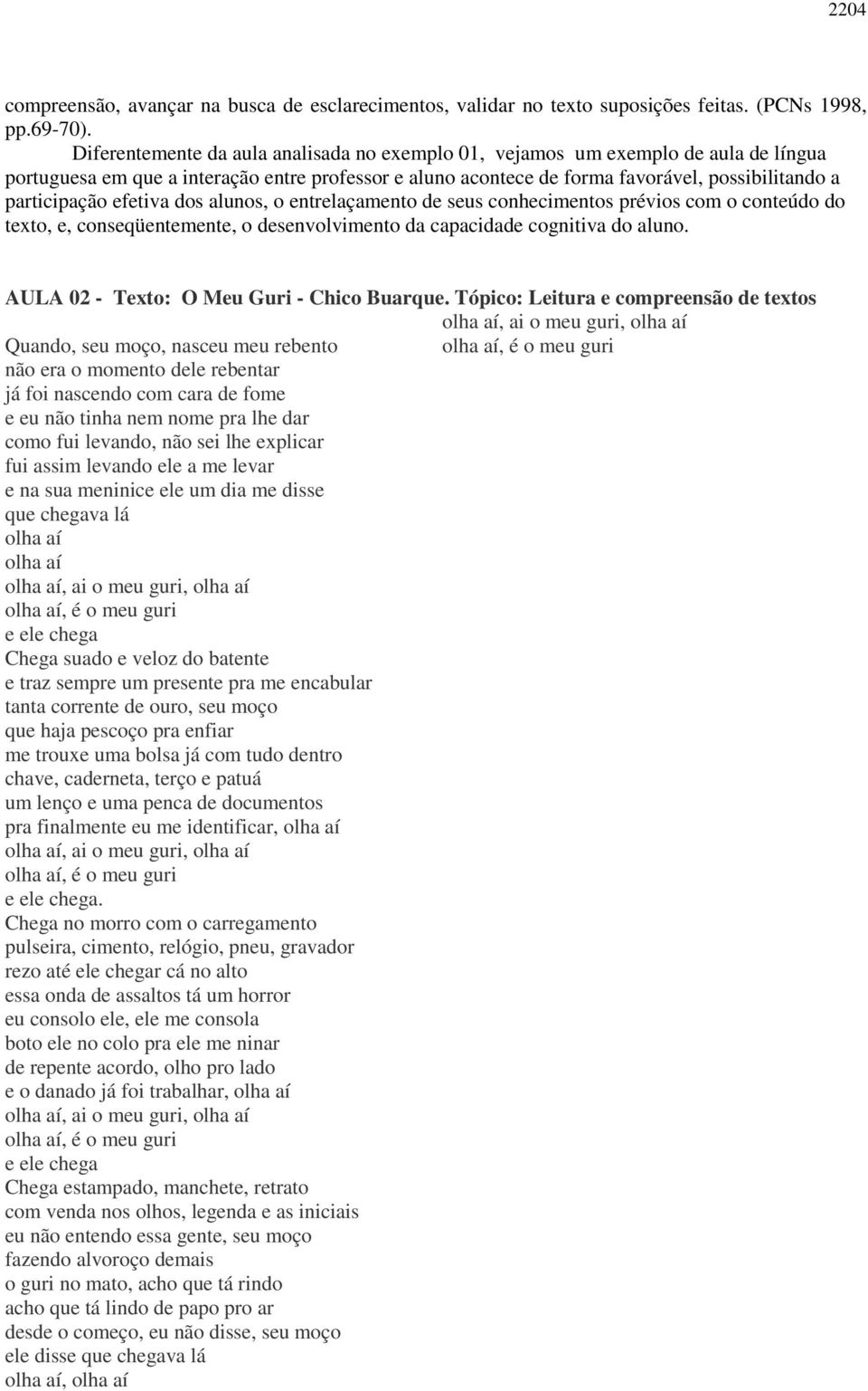 efetiva dos alunos, o entrelaçamento de seus conhecimentos prévios com o conteúdo do texto, e, conseqüentemente, o desenvolvimento da capacidade cognitiva do aluno.