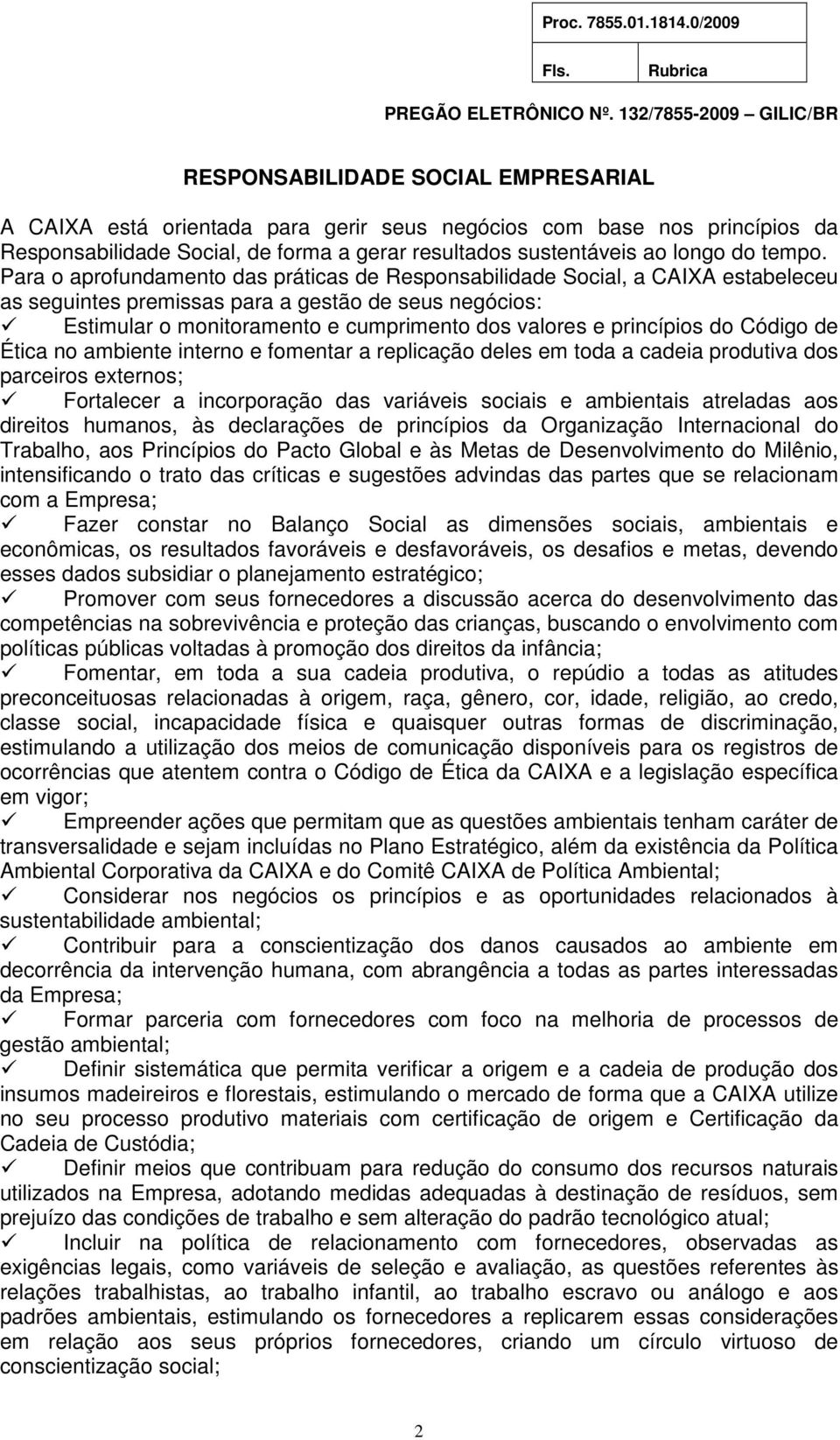 princípios do Código de Ética no ambiente interno e fomentar a replicação deles em toda a cadeia produtiva dos parceiros externos; Fortalecer a incorporação das variáveis sociais e ambientais