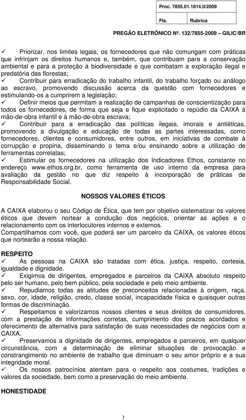 da questão com fornecedores e estimulando-os a cumprirem a legislação; Definir meios que permitam a realização de campanhas de conscientização para todos os fornecedores, de forma que seja e fique