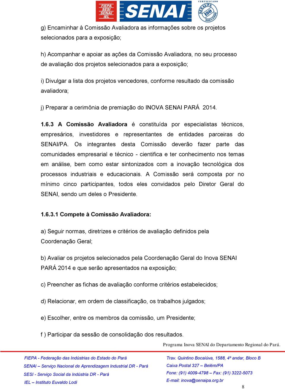 3 A Comissão Avaliadora é constituída por especialistas técnicos, empresários, investidores e representantes de entidades parceiras do SENAI/PA.