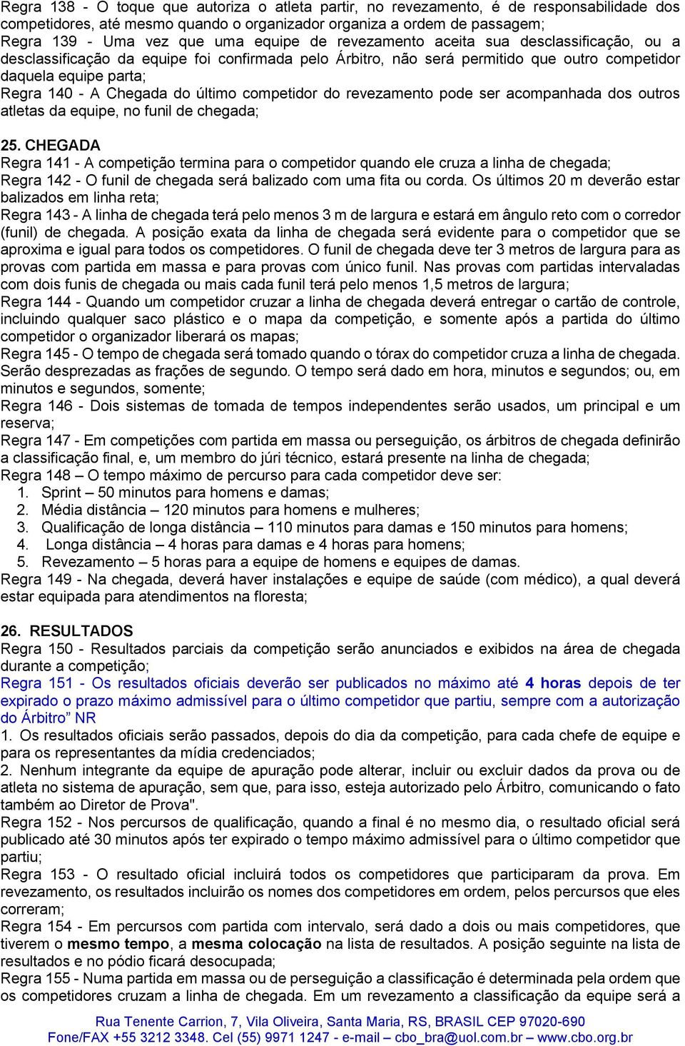 último competidor do revezamento pode ser acompanhada dos outros atletas da equipe, no funil de chegada; 25.