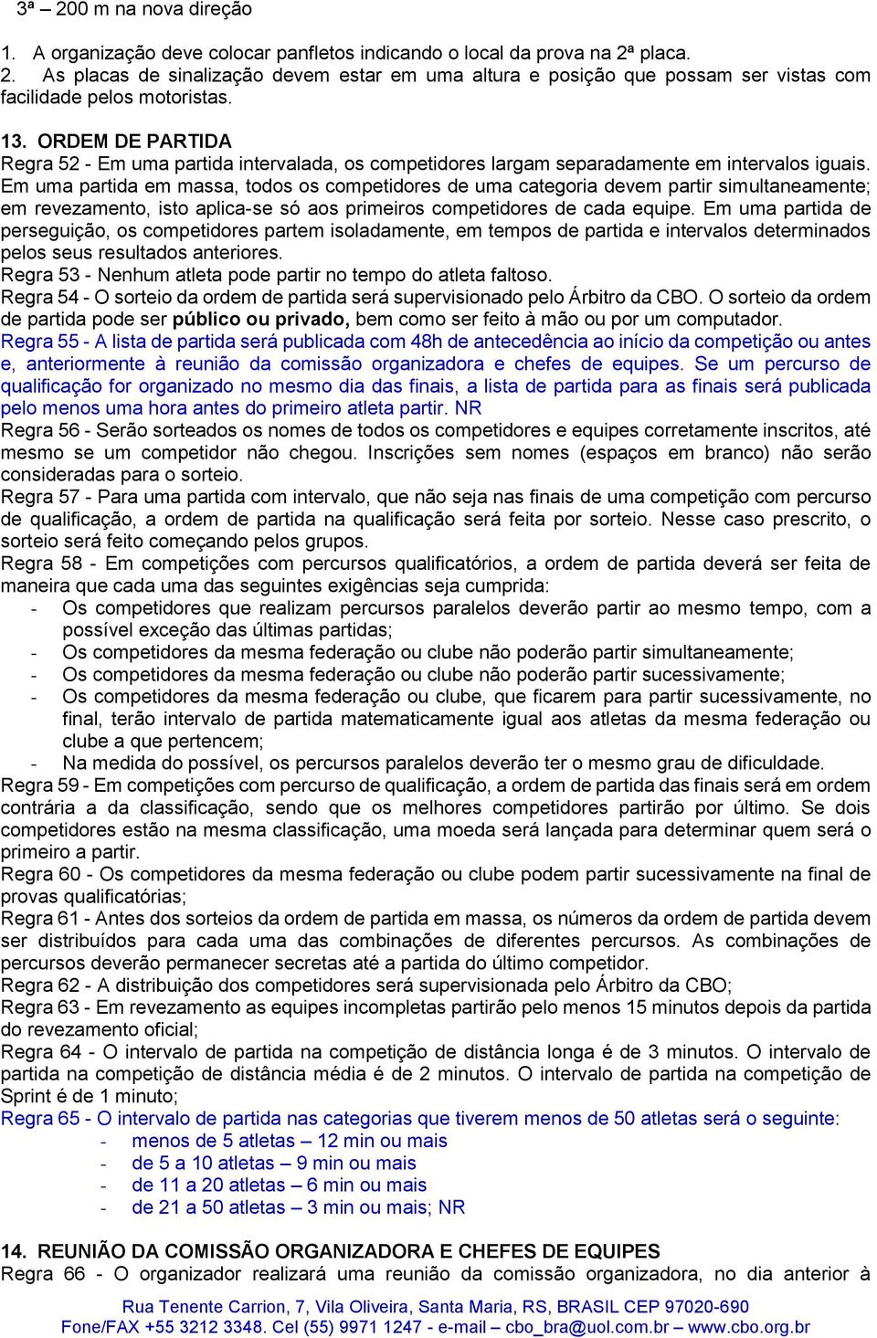 Em uma partida em massa, todos os competidores de uma categoria devem partir simultaneamente; em revezamento, isto aplica-se só aos primeiros competidores de cada equipe.