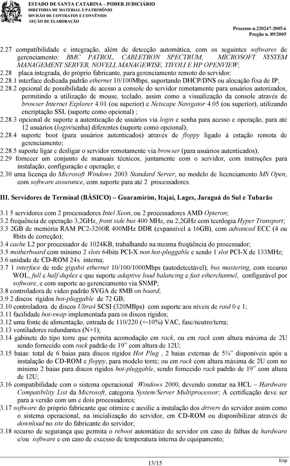 28.2 opcional de possibilidade de acesso a console do servidor remotamente para usuários autorizados, permitindo a utilização de mouse, teclado, assim como a visualização da console através de