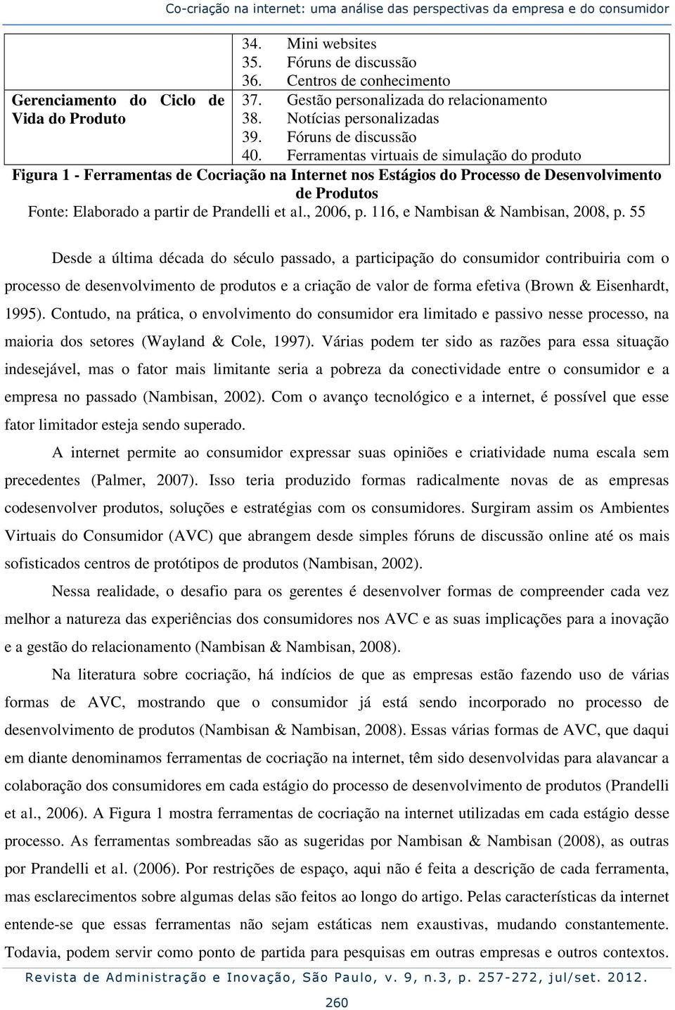 Ferramentas virtuais de simulação do produto Figura 1 - Ferramentas de Cocriação na Internet nos Estágios do Processo de Desenvolvimento de Produtos Fonte: Elaborado a partir de Prandelli et al.