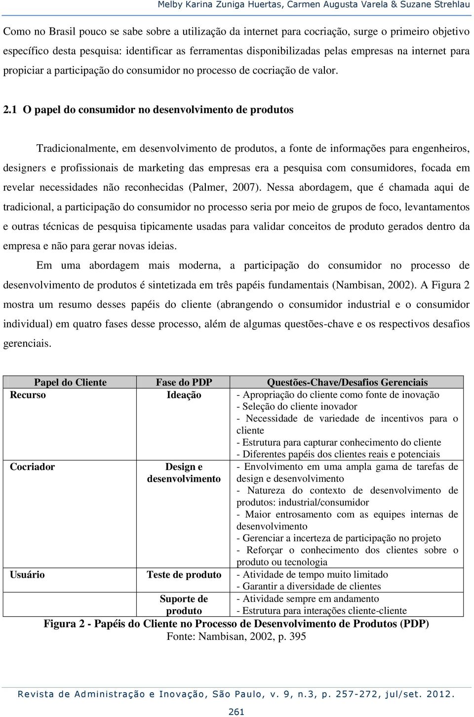 1 O papel do consumidor no desenvolvimento de produtos Tradicionalmente, em desenvolvimento de produtos, a fonte de informações para engenheiros, designers e profissionais de marketing das empresas