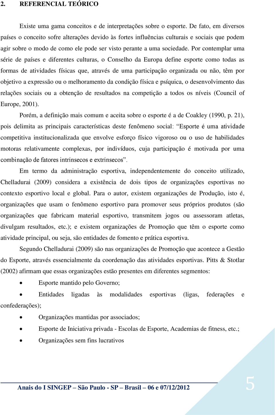 Por contemplar uma série de países e diferentes culturas, o Conselho da Europa define esporte como todas as formas de atividades físicas que, através de uma participação organizada ou não, têm por