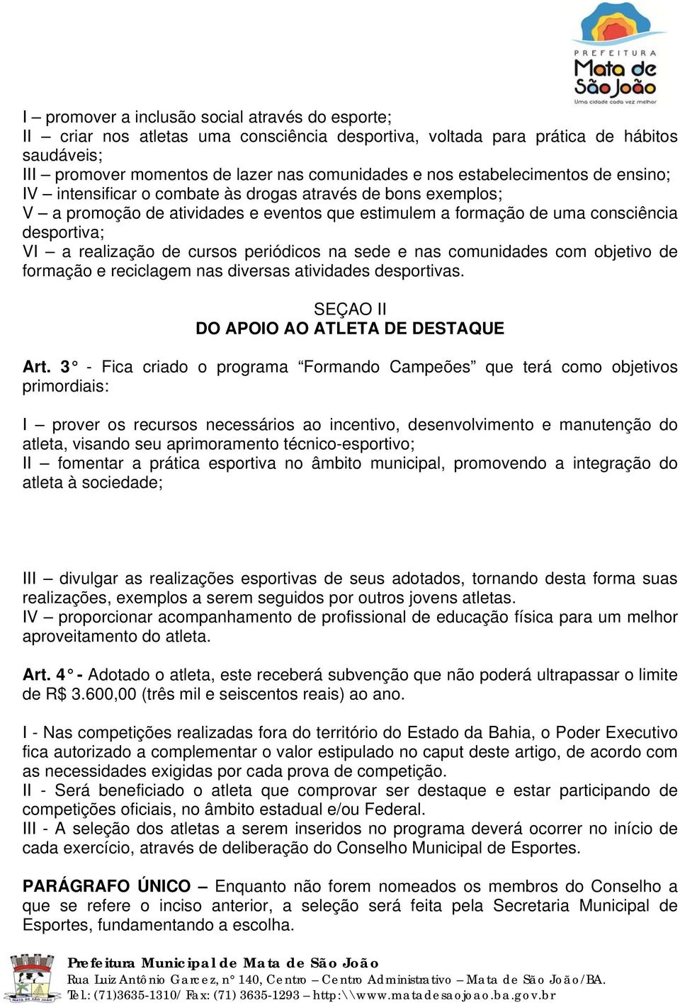 de cursos periódicos na sede e nas comunidades com objetivo de formação e reciclagem nas diversas atividades desportivas. SEÇAO II DO APOIO AO ATLETA DE DESTAQUE Art.