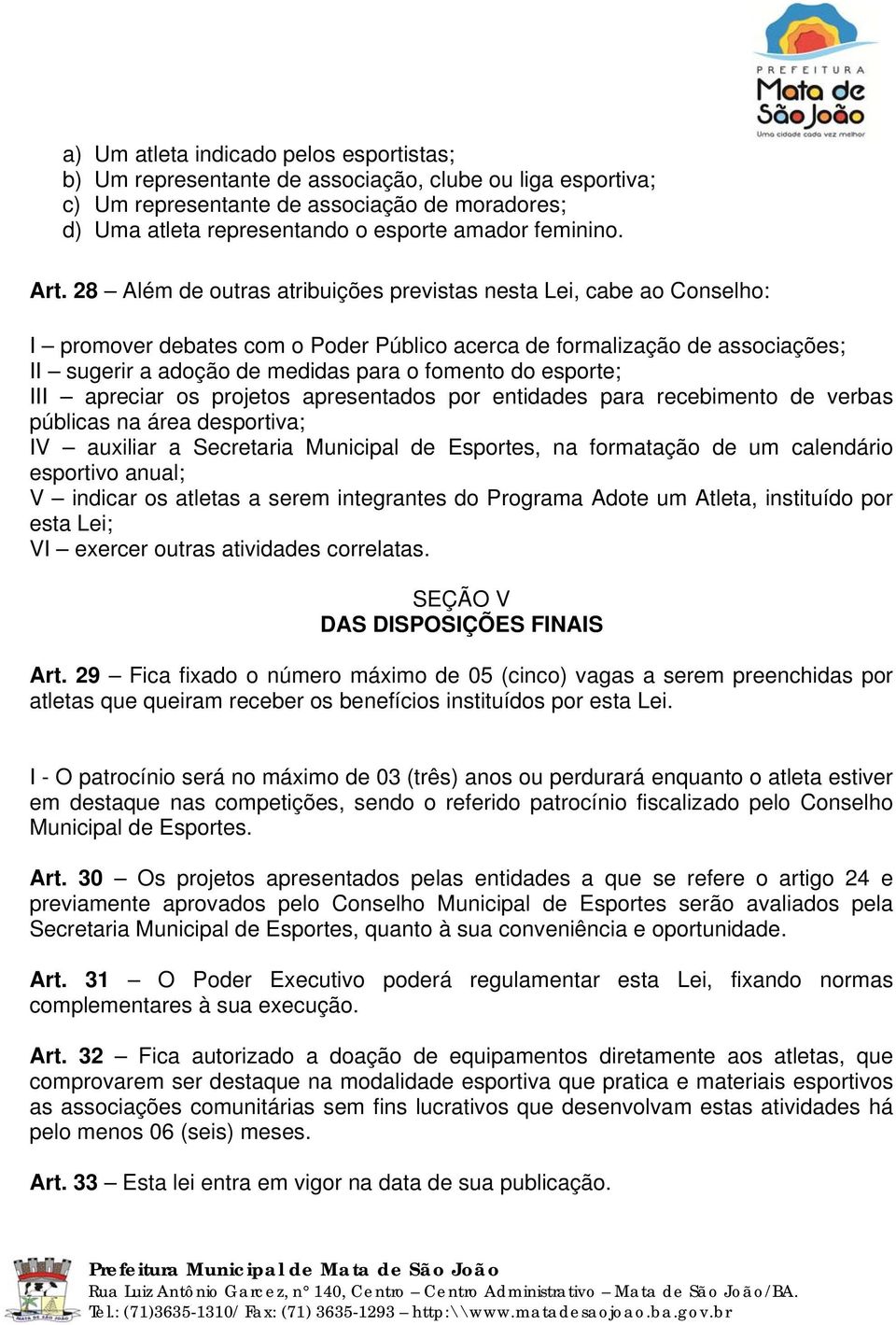 28 Além de outras atribuições previstas nesta Lei, cabe ao Conselho: I promover debates com o Poder Público acerca de formalização de associações; II sugerir a adoção de medidas para o fomento do