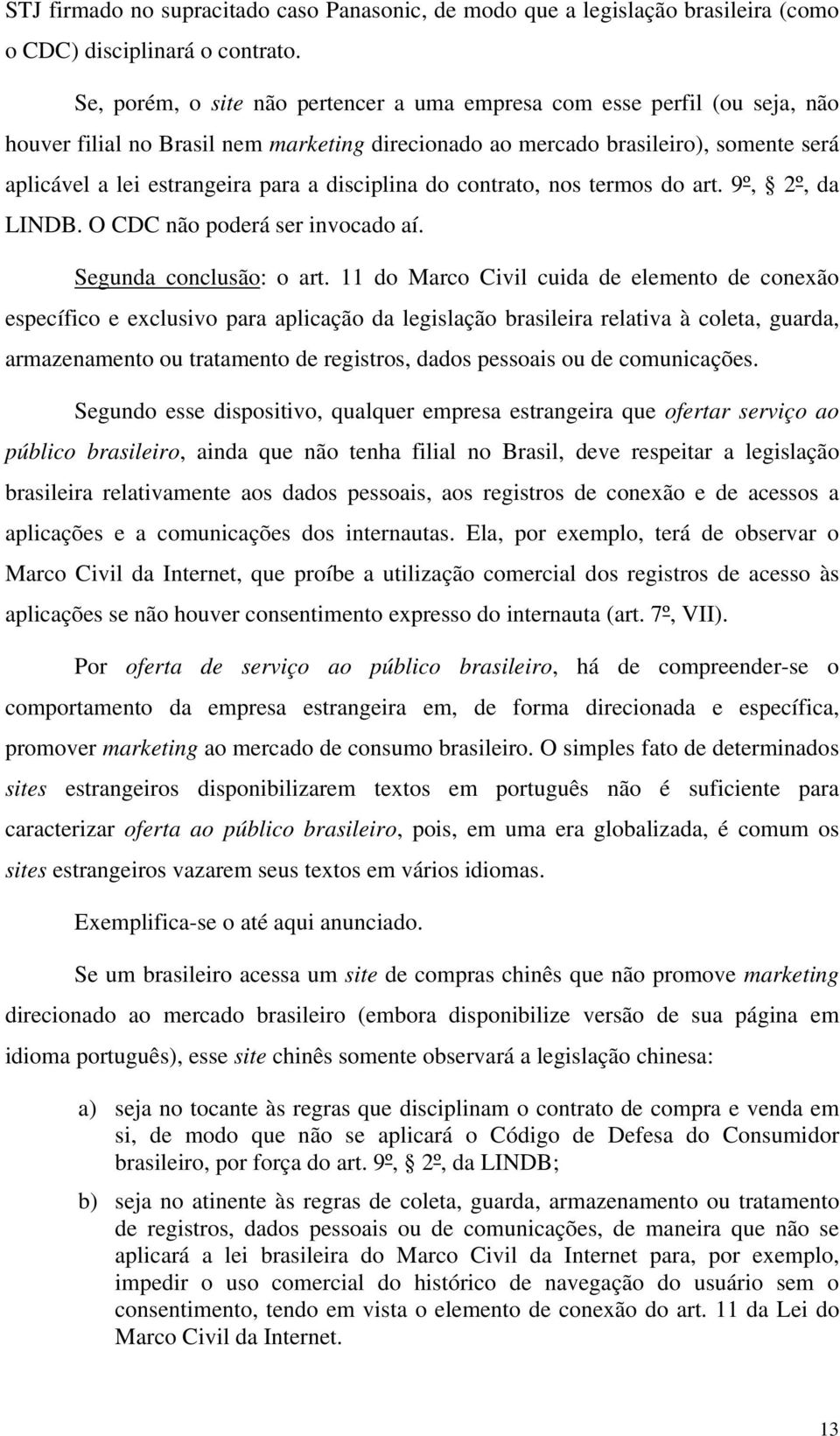 disciplina do contrato, nos termos do art. 9º, 2º, da LINDB. O CDC não poderá ser invocado aí. Segunda conclusão: o art.