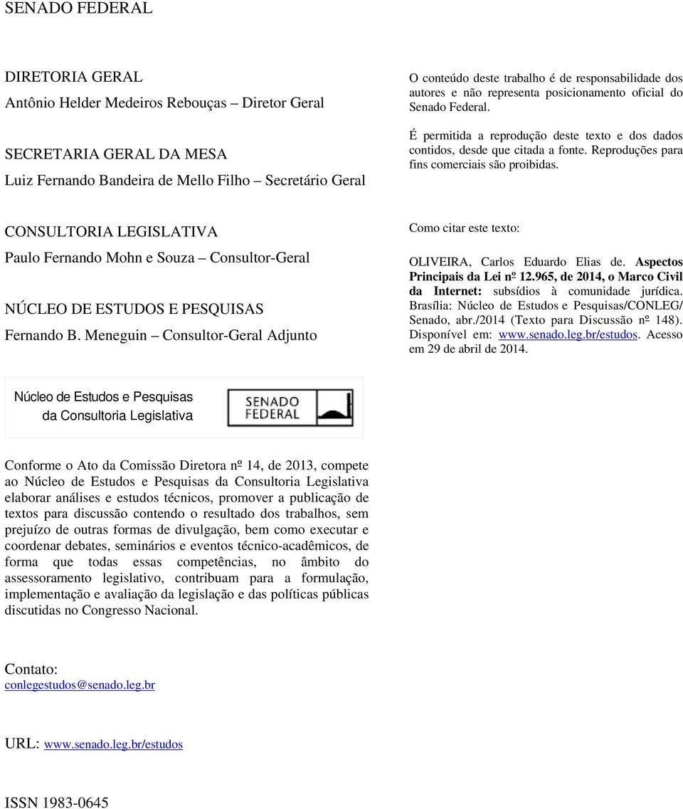 Reproduções para fins comerciais são proibidas. CONSULTORIA LEGISLATIVA Paulo Fernando Mohn e Souza Consultor-Geral NÚCLEO DE ESTUDOS E PESQUISAS Fernando B.