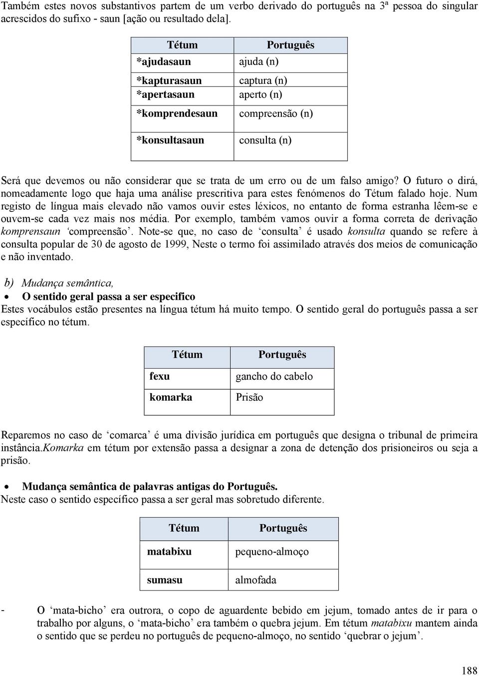 falso amigo? O futuro o dirá, nomeadamente logo que haja uma análise prescritiva para estes fenómenos do falado hoje.