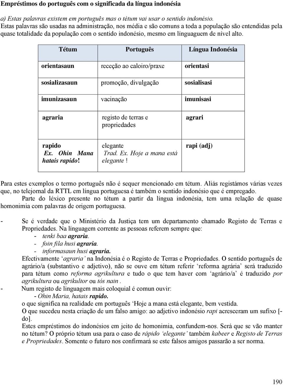 Língua Indonésia orientasaun receção ao caloiro/praxe orientasi sosializasaun promoção, divulgação sosialisasi imunizasaun vacinação imunisasi agraria registo de terras e propriedades agrari rapido