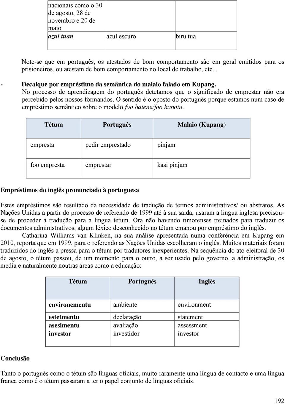 No processo de aprendizagem do português detetamos que o significado de emprestar não era percebido pelos nossos formandos.