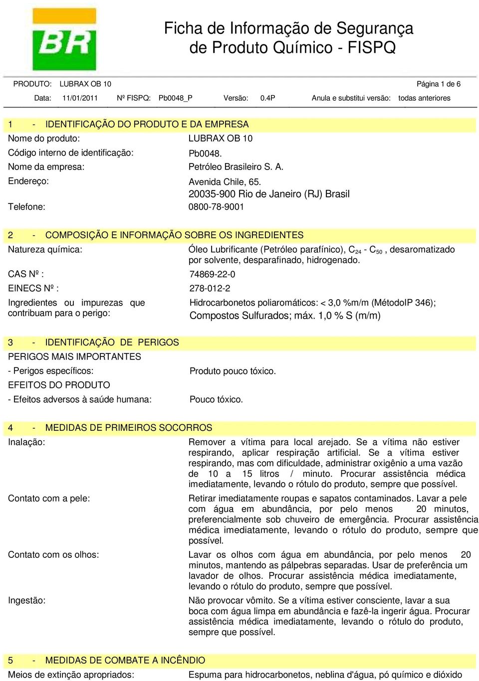 20035-900 Rio de Janeiro (RJ) Brasil Telefone: 0800-78-9001 2 - COMPOSIÇÃO E INFORMAÇÃO SOBRE OS INGREDIENTES Natureza química: CAS Nº : EINECS Nº : Ingredientes ou impurezas que contribuam para o