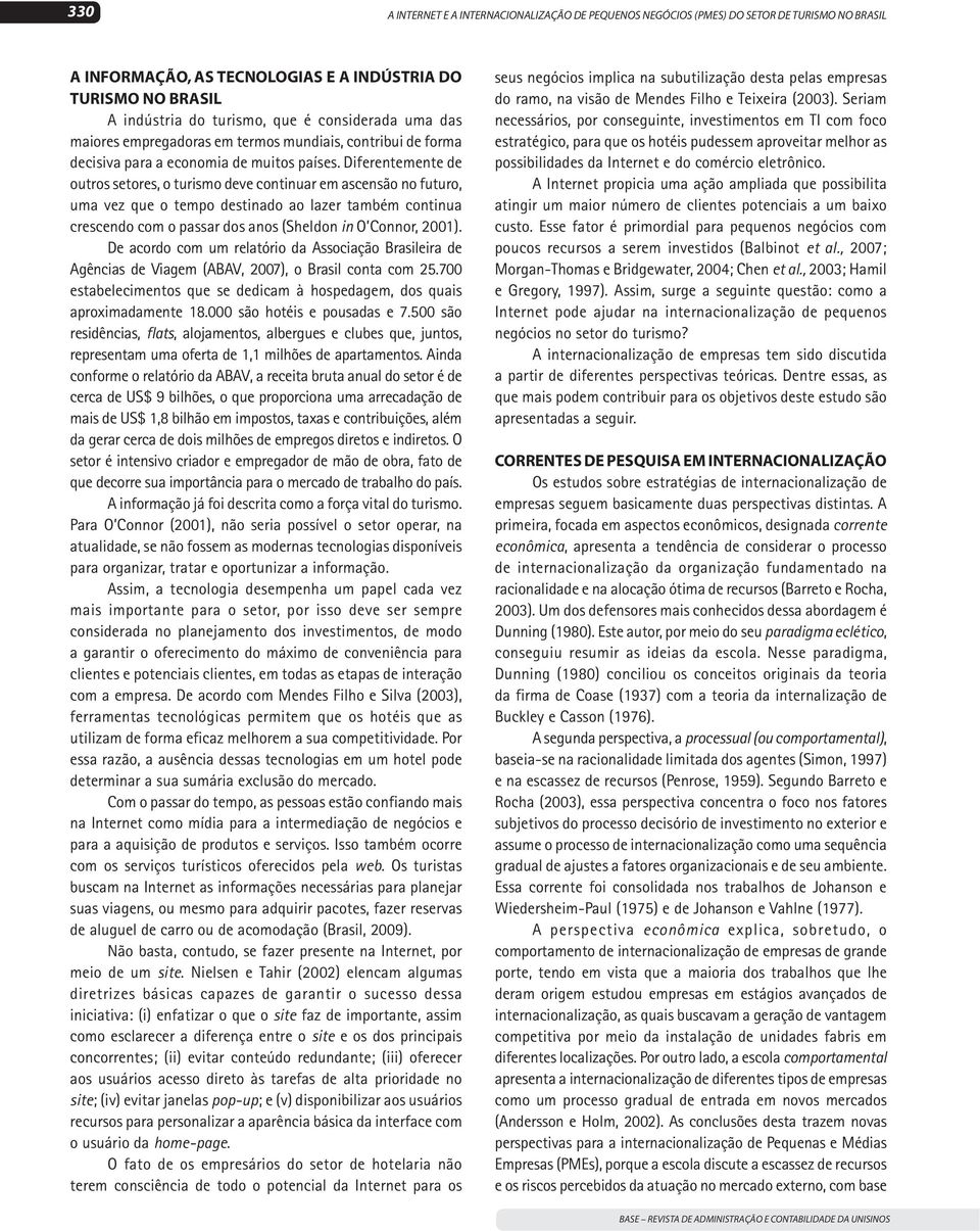 Diferentemente de outros setores, o turismo deve continuar em ascensão no futuro, uma vez que o tempo destinado ao lazer também continua crescendo com o passar dos anos (Sheldon in O Connor, 2001).